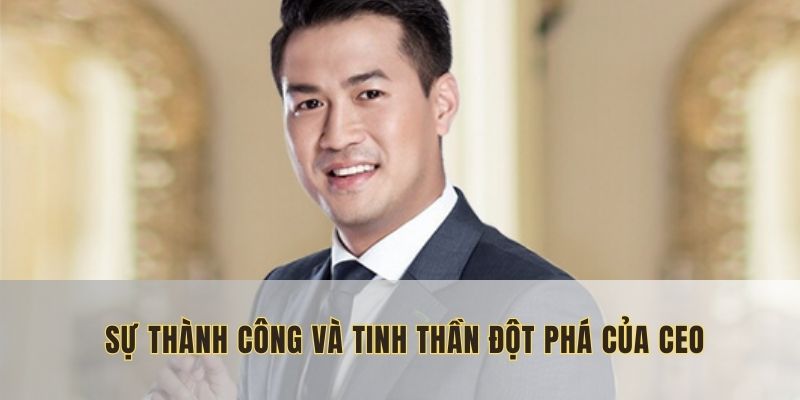 Sự thành công và tinh thần đột phá của CEO Phillip Nguyễn